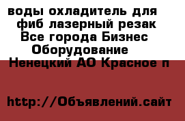 воды охладитель для 1kw фиб лазерный резак - Все города Бизнес » Оборудование   . Ненецкий АО,Красное п.